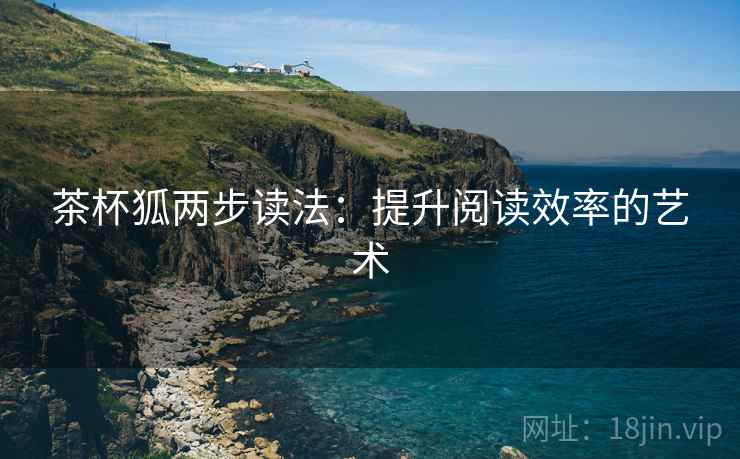 茶杯狐两步读法:提升阅读效率的艺术