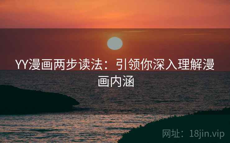 YY漫画两步读法：引领你深入理解漫画内涵
